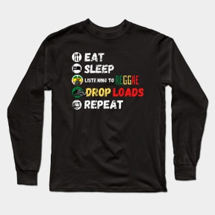 Eat Sleep Listening To Reggae Drop Loads Repeat Long Sleeve T-Shirt